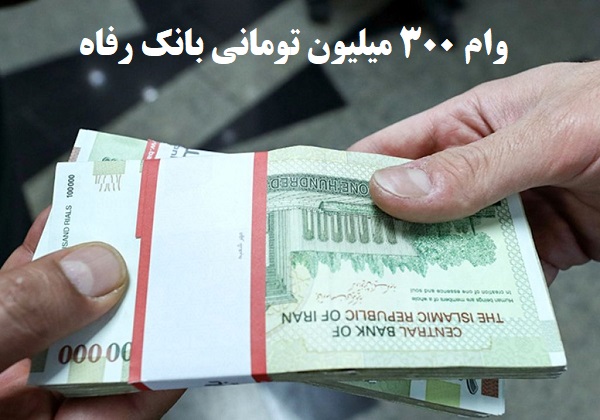 وام 300 میلیون تومانی بانک رفاه