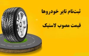 قیمت مصوب لاستیک اعلام شد/ ثبت‌نام تایر خودروها و بررسی نکات پیرامون آن