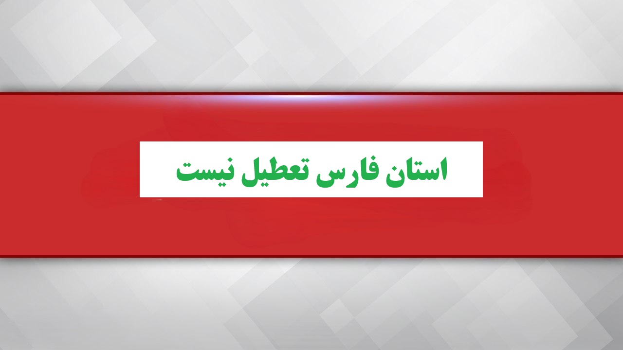 ادارات و مدارس استان فارس روز چهارشنبه ۸ اسفند تعطیل نیست