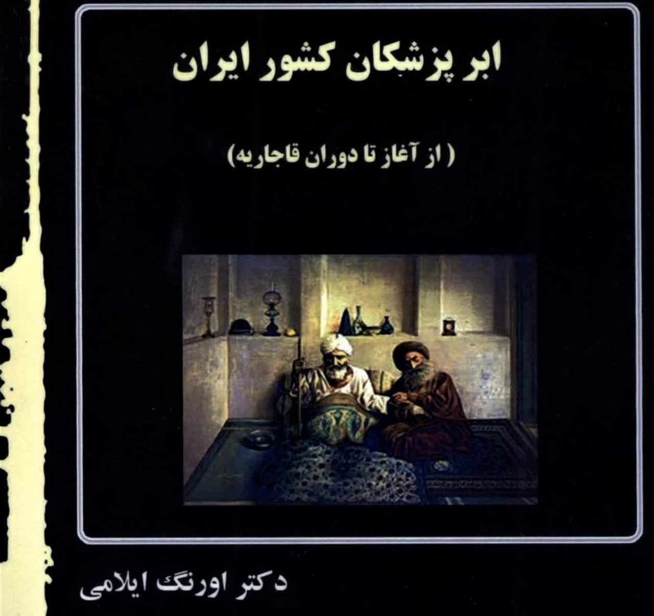 کتاب «ابر پزشکان کشور ایران» تالیف دکتر اورنگ ایلامی معرفی شد